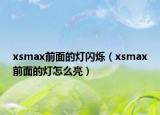 xsmax前面的灯闪烁（xsmax前面的灯怎么亮）