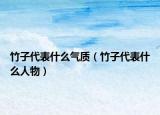 竹子代表什么气质（竹子代表什么人物）