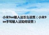 小米9se输入法怎么设置（小米9se手写输入法如何设置）