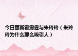 今日更新霍震霆与朱玲玲（朱玲玲为什么那么吸引人）