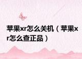 苹果xr怎么关机（苹果xr怎么查正品）