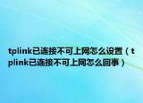 tplink已连接不可上网怎么设置（tplink已连接不可上网怎么回事）