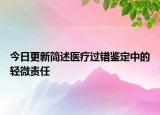 今日更新简述医疗过错鉴定中的轻微责任