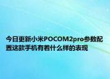 今日更新小米POCOM2pro参数配置这款手机有着什么样的表现