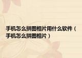 手机怎么拼图相片用什么软件（手机怎么拼图相片）