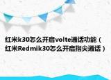 红米k30怎么开启volte通话功能（红米Redmik30怎么开启指尖通话）