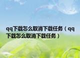 qq下载怎么取消下载任务（qq下载怎么取消下载任务）