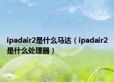ipadair2是什么马达（ipadair2是什么处理器）
