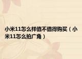 小米11怎么样值不值得购买（小米11怎么拍广角）