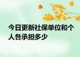 今日更新社保单位和个人各承担多少