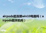 airpods能连接win10电脑吗（airpods能关机吗）