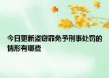 今日更新盗窃罪免予刑事处罚的情形有哪些