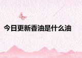 今日更新香油是什么油