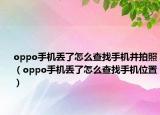 oppo手机丢了怎么查找手机并拍照（oppo手机丢了怎么查找手机位置）