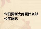 今日更新大闸蟹什么部位不能吃
