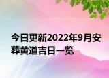 今日更新2022年9月安葬黄道吉日一览