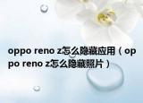 oppo reno z怎么隐藏应用（oppo reno z怎么隐藏照片）