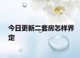 今日更新二套房怎样界定