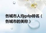 各城市人均gdp排名（各城市的美称）