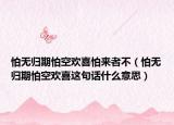 怕无归期怕空欢喜怕来者不（怕无归期怕空欢喜这句话什么意思）