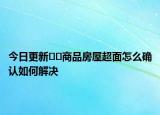 今日更新﻿﻿商品房屋超面怎么确认如何解决