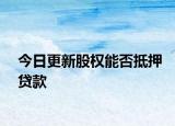今日更新股权能否抵押贷款