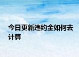 今日更新违约金如何去计算