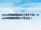 vivox60锁屏密码忘了关不了机（vivox60锁屏密码忘了怎么办）