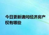 今日更新请问经济房产权有哪些