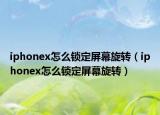 iphonex怎么锁定屏幕旋转（iphonex怎么锁定屏幕旋转）
