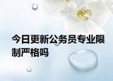 今日更新公务员专业限制严格吗