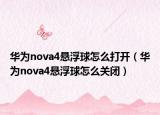华为nova4悬浮球怎么打开（华为nova4悬浮球怎么关闭）