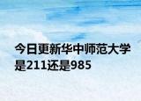 今日更新华中师范大学是211还是985
