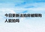 今日更新法拍房被限购人能拍吗