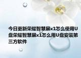 今日更新荣耀智慧屏x1怎么使用U盘荣耀智慧屏x1怎么用U盘安装第三方软件
