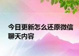 今日更新怎么还原微信聊天内容