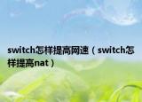 switch怎样提高网速（switch怎样提高nat）