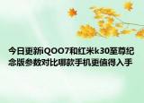 今日更新iQOO7和红米k30至尊纪念版参数对比哪款手机更值得入手