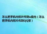 怎么把手机内照片传到u盘内（怎么把手机内照片传到QQ里）