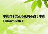 手机打字怎么空格到中间（手机打字怎么空格）