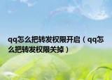 qq怎么把转发权限开启（qq怎么把转发权限关掉）