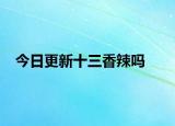 今日更新十三香辣吗