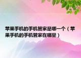 苹果手机的手机管家是哪一个（苹果手机的手机管家在哪里）