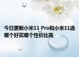 今日更新小米11 Pro和小米11选哪个好买哪个性价比高