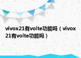 vivox21有volte功能吗（vivox21有volte功能吗）
