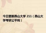 今日更新燕山大学 211（燕山大学考研公平吗）