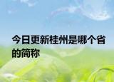今日更新桂州是哪个省的简称