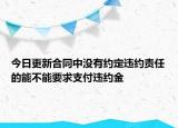 今日更新合同中没有约定违约责任的能不能要求支付违约金
