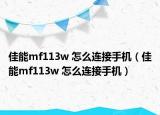 佳能mf113w 怎么连接手机（佳能mf113w 怎么连接手机）