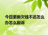 今日更新欠钱不还怎么办怎么起诉